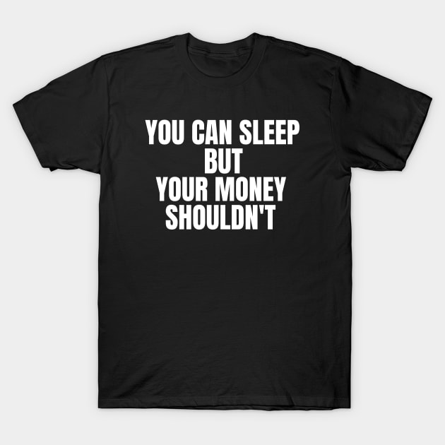 You Can Sleep But Your Money Shoudn't T-Shirt by OldCamp